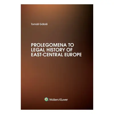 Prolegomena to Legal History of East-Central Europe - Tomáš Gábriš