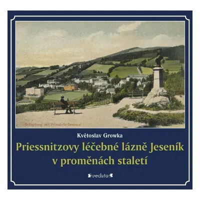 Priessnitzovy léčebné lázně Jeseník v proměnách staletí - Květoslav Growka