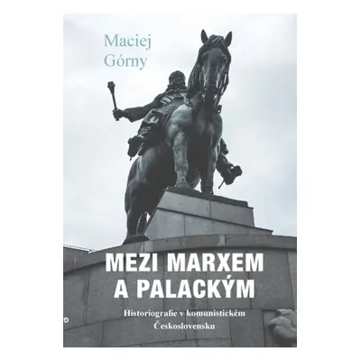 Mezi Marxem a Palackým - Maciej Górny