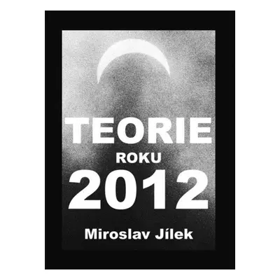 Teorie roku 2012 - Miroslav Jílek