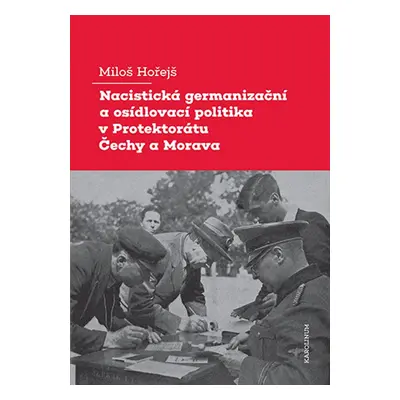 Nacistická germanizační a osídlovací politika v Protektorátu Čechy a Morava - Miloš Hořejš