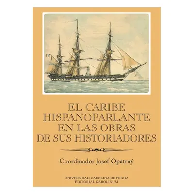 El Caribe hispanoparlante en las obras de sus historiadores - Josef Opatrný