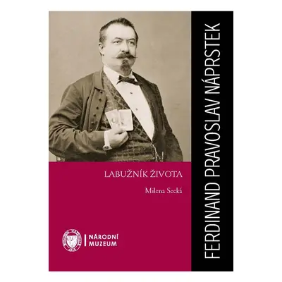 Ferdinand Pravoslav Náprstek: Labužník života - PhDr. Milena Secká CSc.