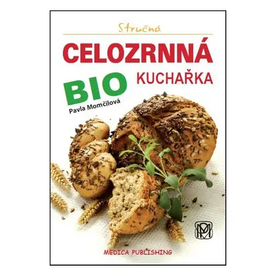 Stručná celozrnná bio kuchařka - Pavla Momčilová