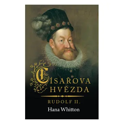 Císařova hvězda – Rudolf II. - Hana Whitton