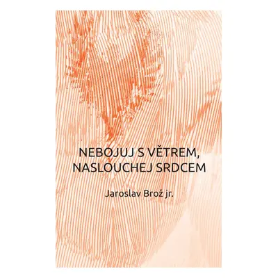 Nebojuj s větrem, naslouchej srdcem - Jaroslav Brož