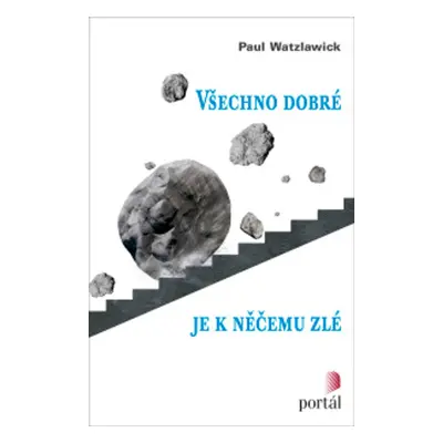 Všechno dobré je k něčemu zlé - Paul Watzlawick