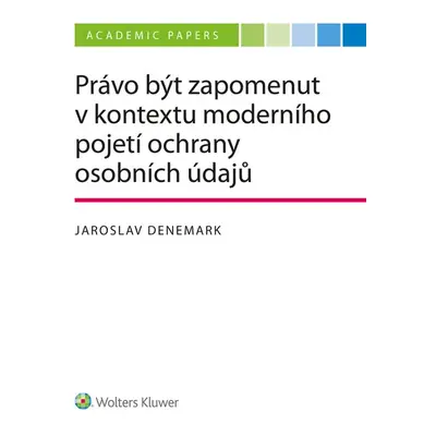 Právo být zapomenut v kontextu moderního pojetí ochrany osobních údajů - Jaroslav Denemark