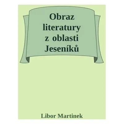 Obraz literatury z oblasti Jeseníků - Doc. PhDr. Libor Martinek Ph.D.