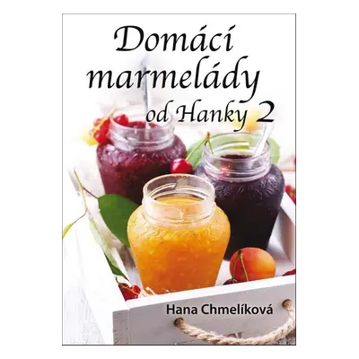 Domácí marmelády od Hanky 2 - Hana Chmelíková