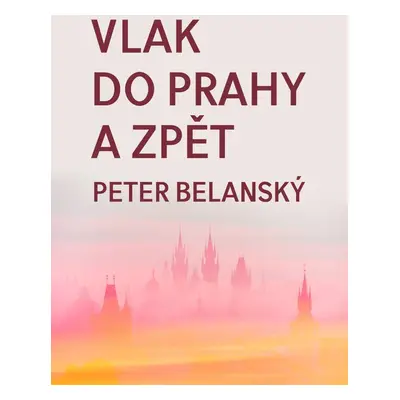 Vlak do Prahy a zpět - Peter Belanský