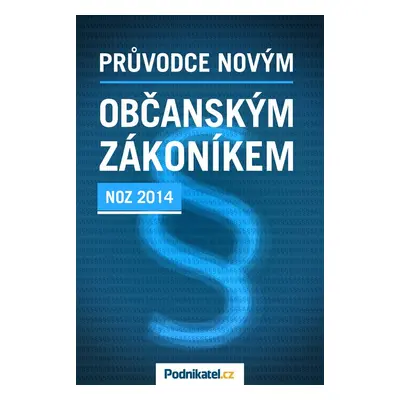 Průvodce novým občanským zákoníkem - Kolektiv autorů - Podnikatel.cz