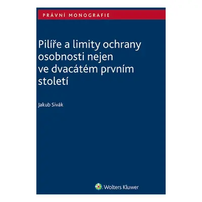 Pilíře a limity ochrany osobnosti nejen ve dvacátém prvním století - Jakub Sivák