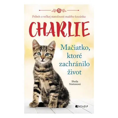 Charlie - mačiatko, ktoré zachránilo život - Sheila Norton