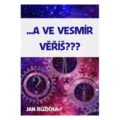 …A ve vesmír věříš? - Jan Růžička