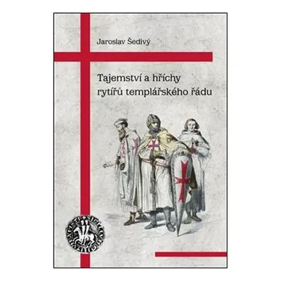 Tajemství a hříchy rytířů templářského řádu - Jaroslav Šedivý