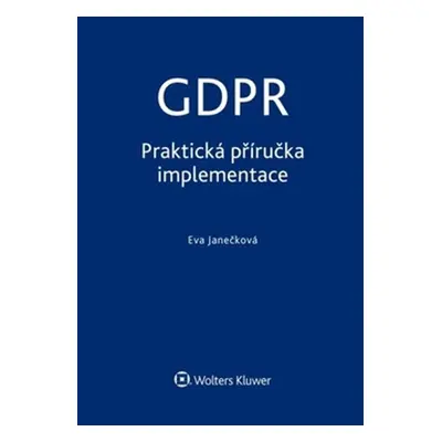 GDPR Praktická příručka implementace - Eva Janečková