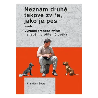 Neznám druhé takové zvíře, jako je pes - František Šusta