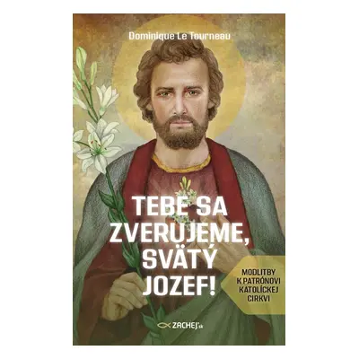 Tebe sa zverujeme, svätý Jozef! - Dominique Le Tourneau