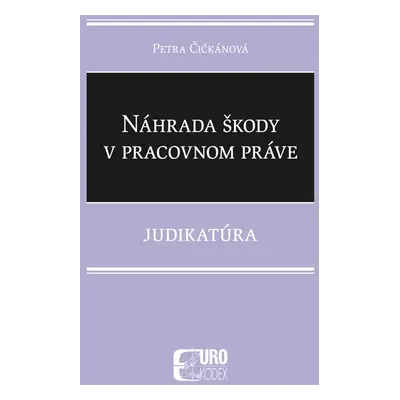 Náhrada škody v pracovnom práve - Petra Čičkánová