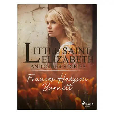 Little Saint Elizabeth and Other Stories - Frances Hodgson Burnett