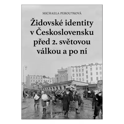 Židovské identity v Československu před 2. světovou válkou a po ní - Michaela Peroutková