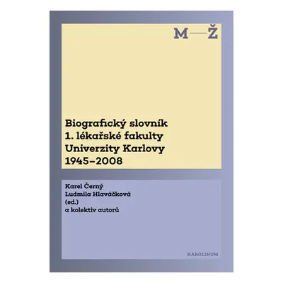 Biografický slovník 1. lékařské fakulty Univerzity Karlovy 1945–2008. 2. svazek M-Ž. - Karel Če