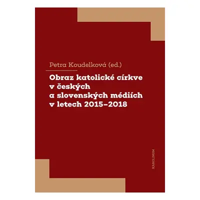 Obraz katolické církve v českých a slovenských médiích v letech 2015–2018 - Petra Koudelková