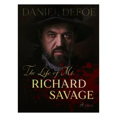 The Life of Mr. Richard Savage - Daniel Defoe