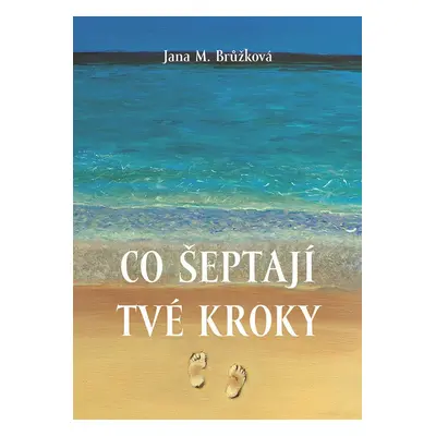 Co šeptají tvé kroky - Jana M. Brůžková