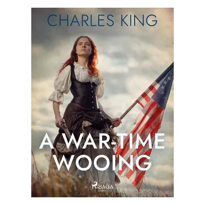 A War-Time Wooing - Charles King