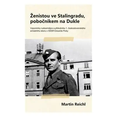 Ženistou ve Stalingradu, pobočníkem na Dukle - Martin Reichl