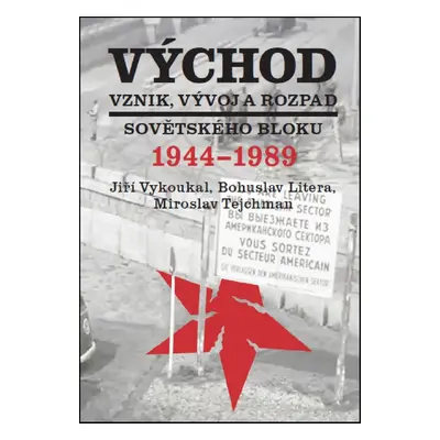 Východ Vznik, vývoj a rozpad sovětského bloku 1944-1989 - Jiří Vykoukal