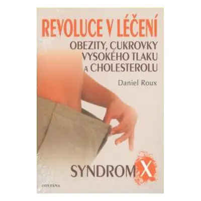 Revoluce v léčení obezity, cukrovky, vysokého tlaku a cholesterolu - Daniel Roux