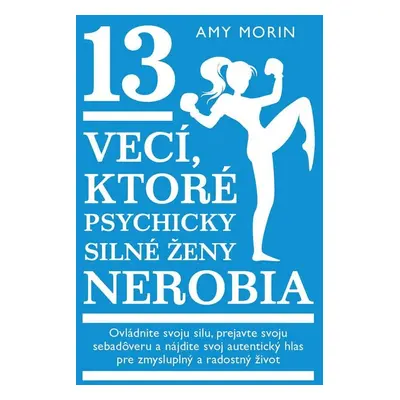 13 vecí, ktoré psychicky silné ženy nerobia - Amy Morin