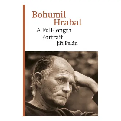 Bohumil Hrabal. A Full-length Portrait - Jiří Pelán