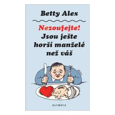 Nezoufejte! Jsou ještě horší manželé než váš - Betty Alex