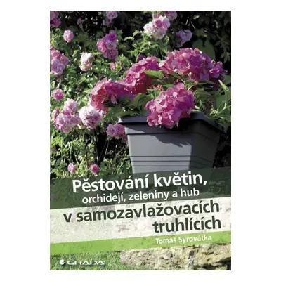 Pěstování květin, orchidejí, zeleniny a hub v samozavlažovacích truhlících - Tomáš Syrovátka