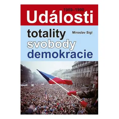 Události totality, svobody, demokracie - Miroslav Sígl