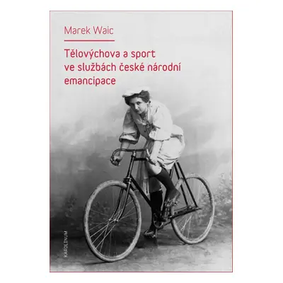 Tělovýchova a sport ve službách české národní emancipace - Marek Waic