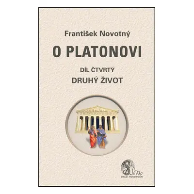 O Platonovi Díl čtvrtý Druhý život - František Novotný