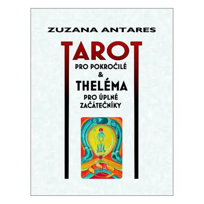 Tarot pro pokročilé & Theléma pro úplné začátečníky - Zuzana Antares