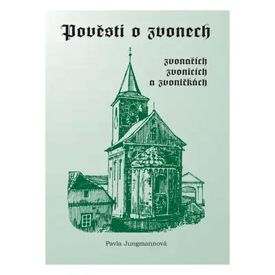 Pověsti o zvonech, zvonařích, zvonicích a zvoničkách - Pavla Jungmannová