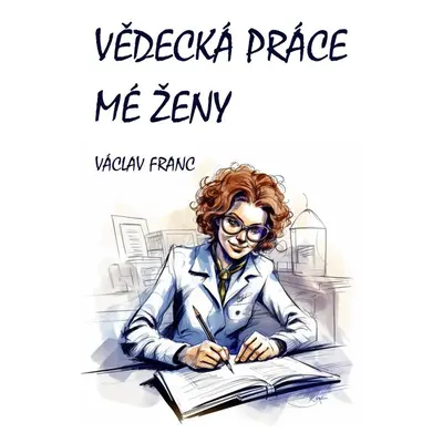 Vědecká práce mé ženy - Václav Franc