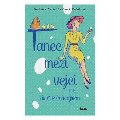 Tanec mezi vejci aneb můj život s inženýrem - Barbora Černohlávková Večeřová