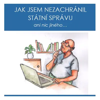 Jak jsem nezachránil státní správu ani nic jiného... - Petr Hortlík