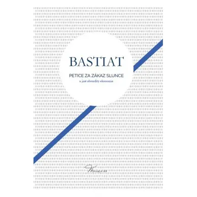 Petice za zákaz slunce a jiné absurdity ekonomie - Frederic Bastiat