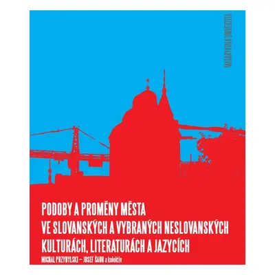 Podoby a proměny města ve slovanských a vybraných neslovanských kulturách, literaturách a jazycí