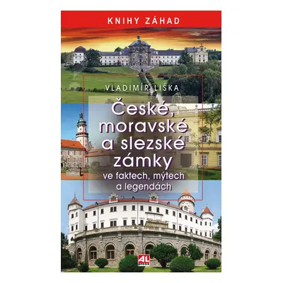 České, moravské a slezské zámky ve faktech, mýtech a legendách - Vladimír Liška