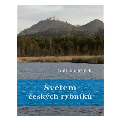 Světem českých rybníků - Ladislav Miček